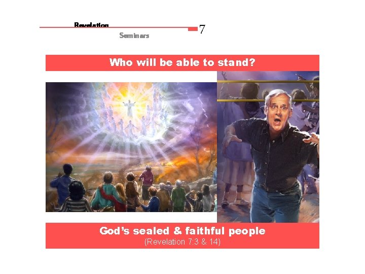 Revelation Seminars 7 Who will be able to stand? God’s sealed & faithful people