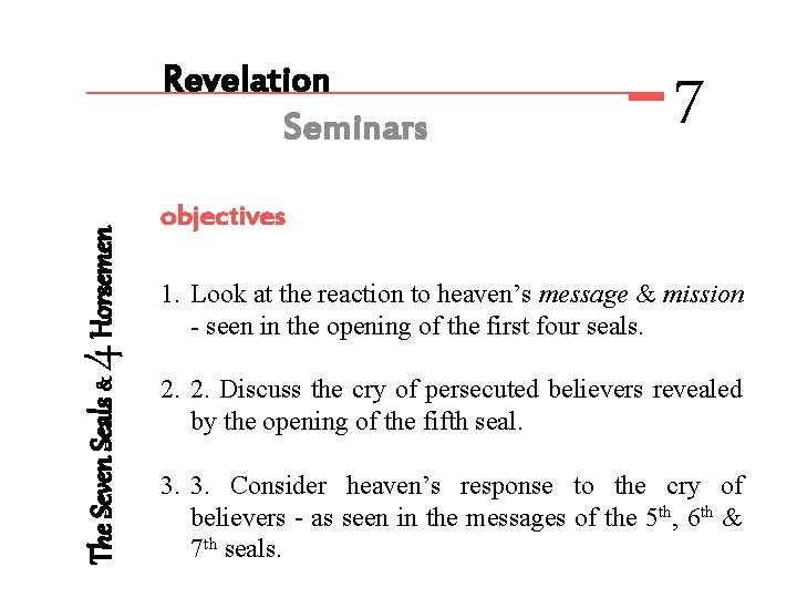 The Seven Seals & 4 Horsemen Revelation Seminars 7 objectives 1. Look at the
