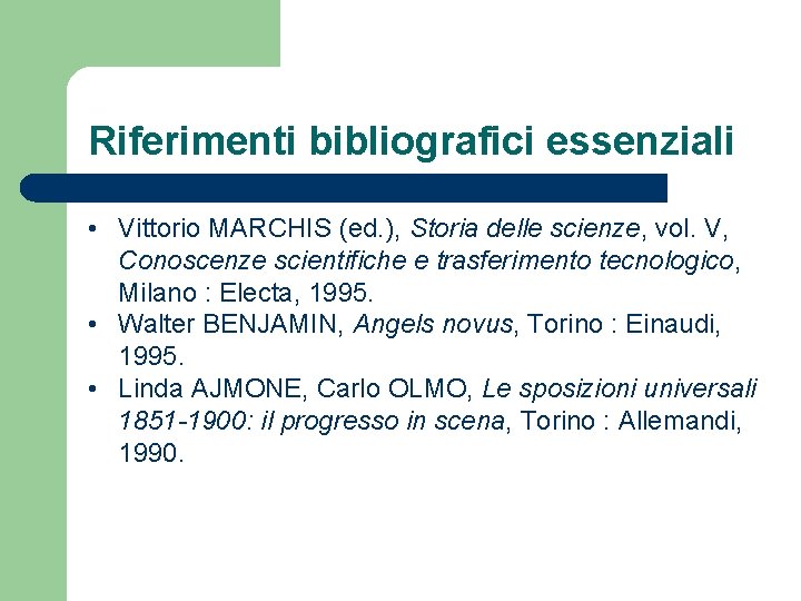 Riferimenti bibliografici essenziali • Vittorio MARCHIS (ed. ), Storia delle scienze, vol. V, Conoscenze