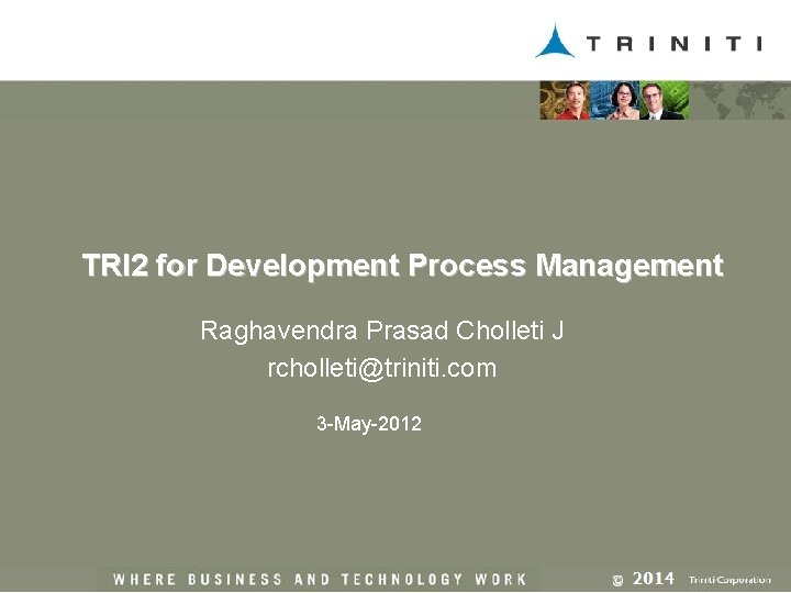 TRI 2 for Development Process Management Raghavendra Prasad Cholleti J rcholleti@triniti. com 3 -May-2012