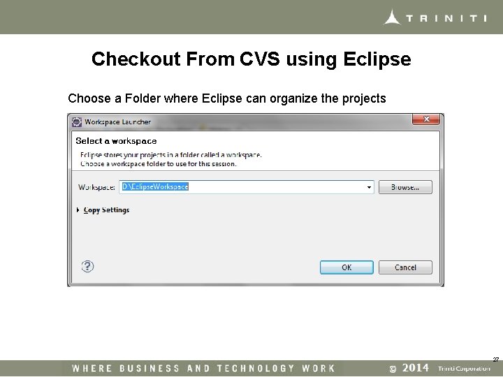 Checkout From CVS using Eclipse Choose a Folder where Eclipse can organize the projects