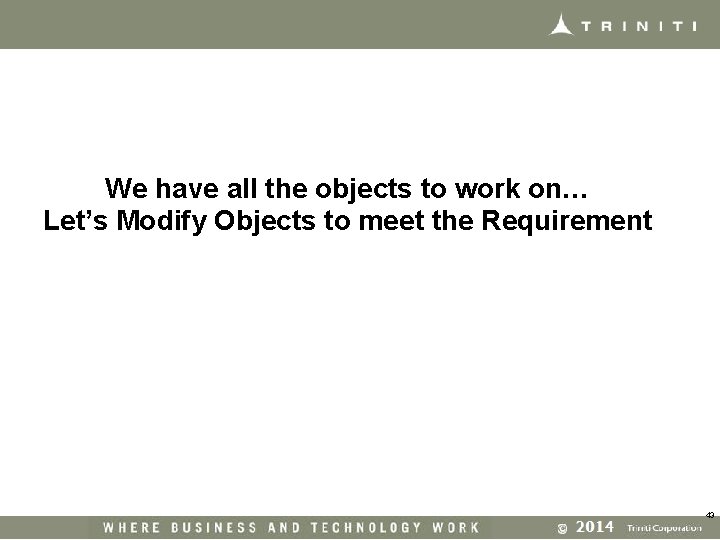 We have all the objects to work on… Let’s Modify Objects to meet the