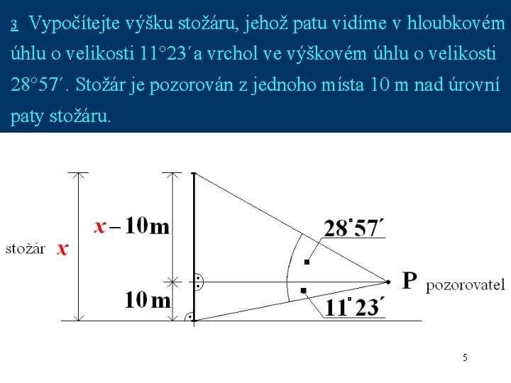 3 Vypočítejte výšku stožáru, jehož patu vidíme v hloubkovém úhlu o velikosti 11° 23´a