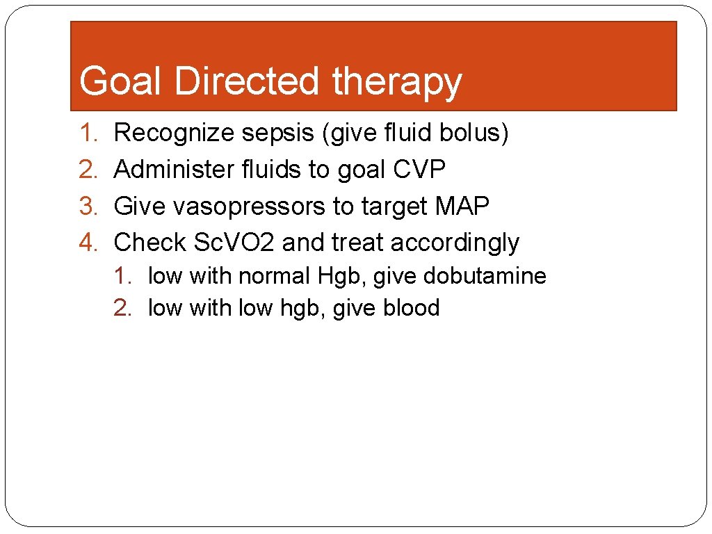 Goal Directed therapy 1. 2. 3. 4. Recognize sepsis (give fluid bolus) Administer fluids