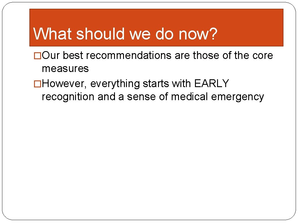 What should we do now? �Our best recommendations are those of the core measures