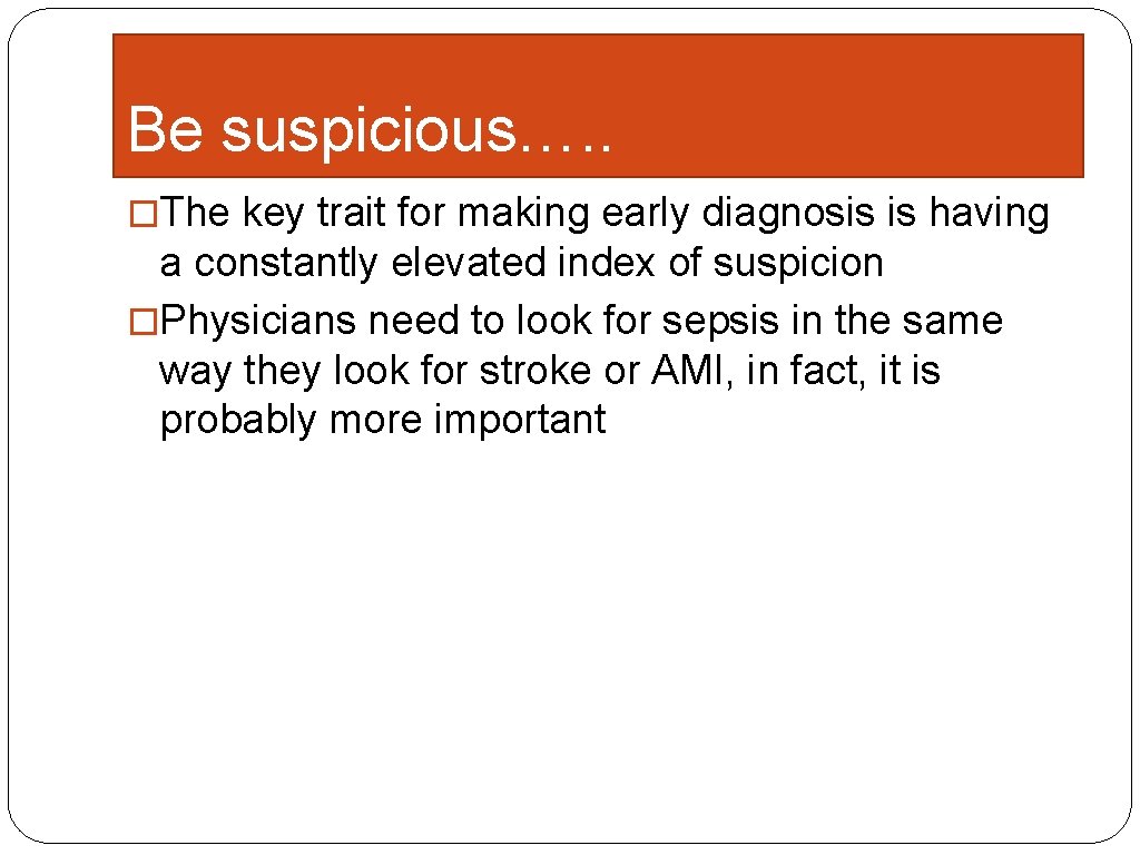 Be suspicious…. . �The key trait for making early diagnosis is having a constantly