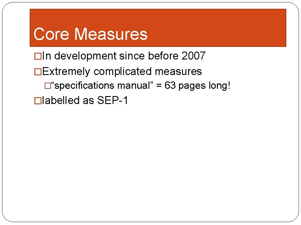 Core Measures �In development since before 2007 �Extremely complicated measures �“specifications manual” = 63