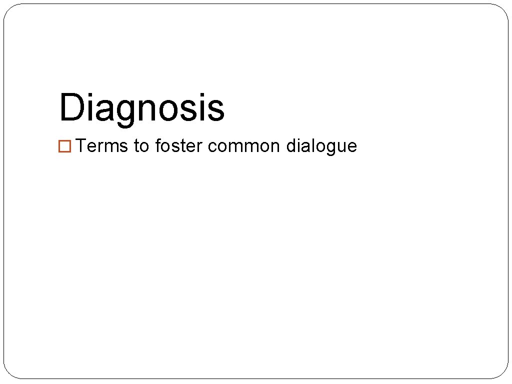 Diagnosis � Terms to foster common dialogue 