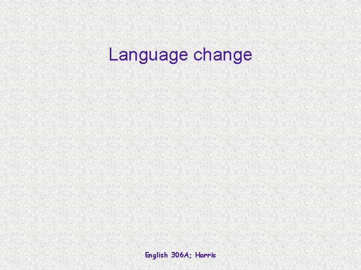 Language change English 306 A; Harris 