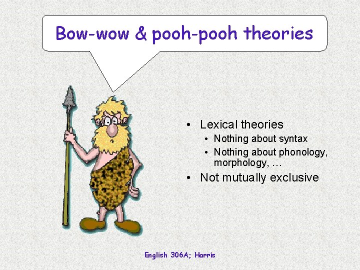 Bow-wow & pooh-pooh theories • Lexical theories • Nothing about syntax • Nothing about