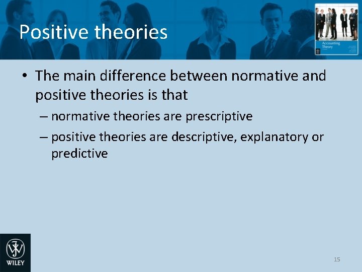 Positive theories • The main difference between normative and positive theories is that –