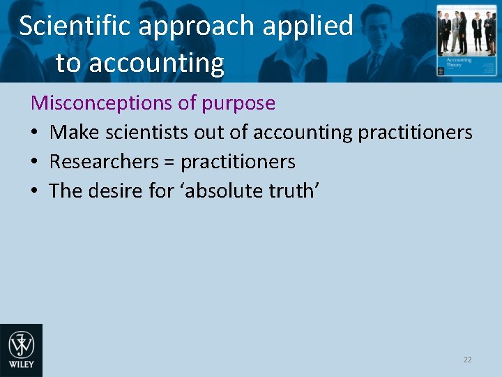 Scientific approach applied to accounting Misconceptions of purpose • Make scientists out of accounting