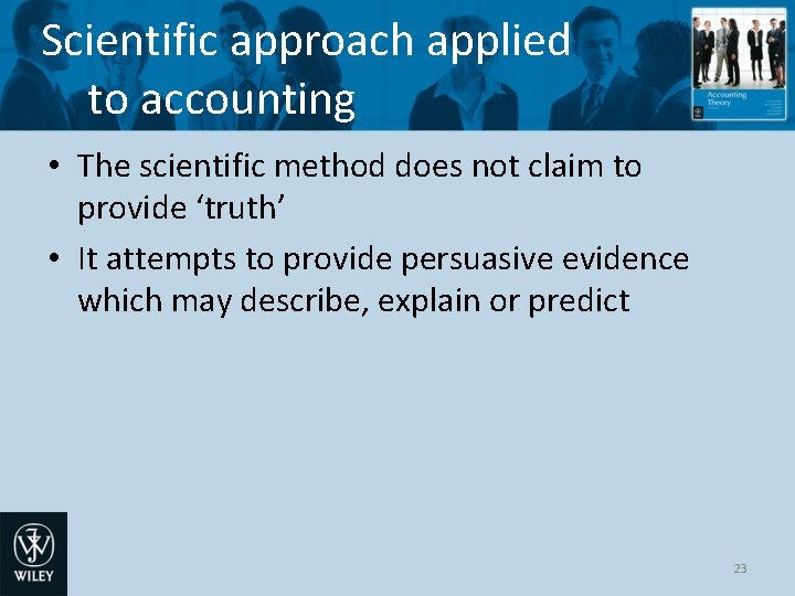 Scientific approach applied to accounting • The scientific method does not claim to provide