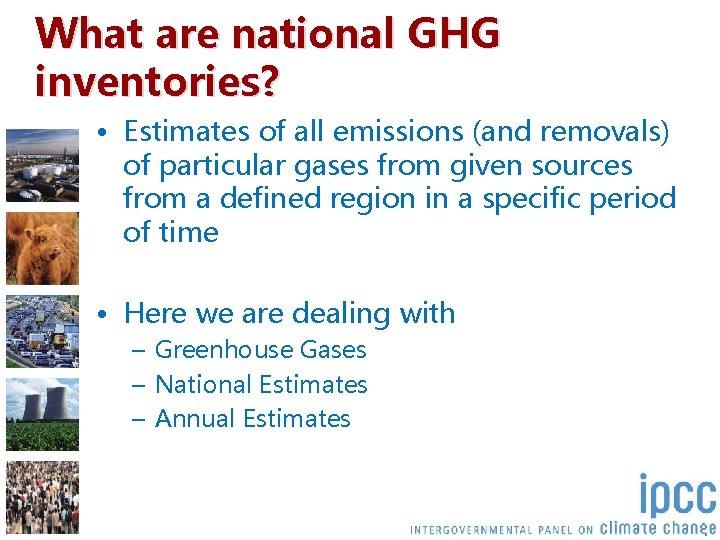 What are national GHG inventories? • Estimates of all emissions (and removals) of particular