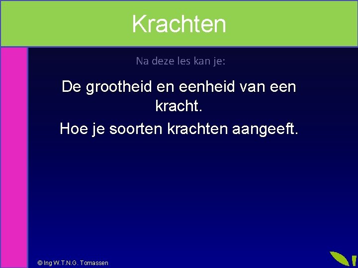 Krachten Na deze les kan je: De grootheid en eenheid van een kracht. Hoe