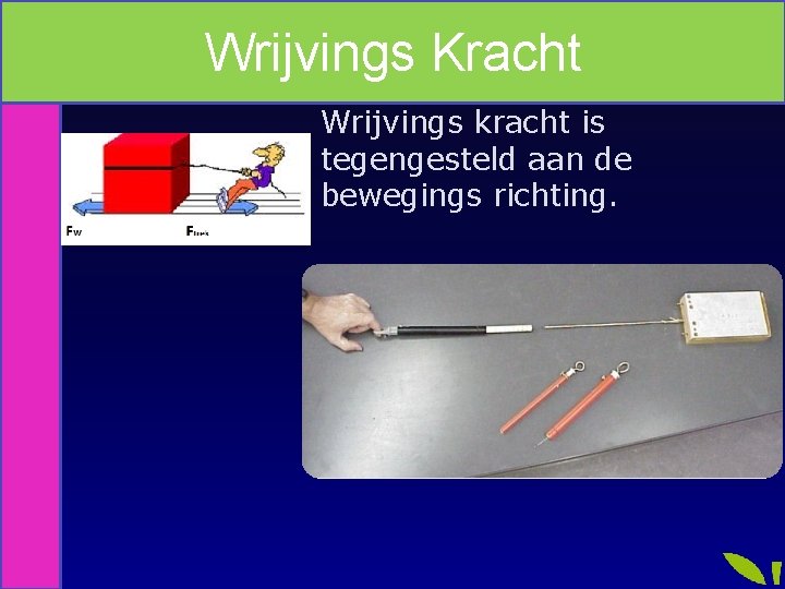 Wrijvings Kracht Wrijvings kracht is tegengesteld aan de bewegings richting. 