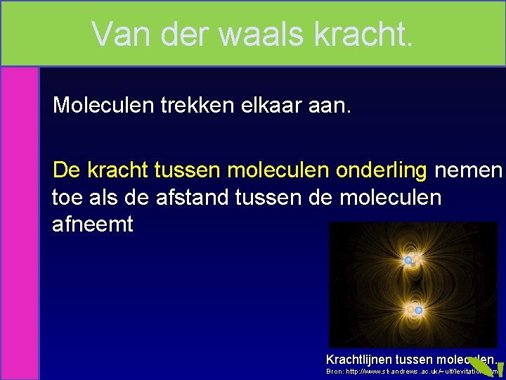 Van der waals kracht. Moleculen trekken elkaar aan. De kracht tussen moleculen onderling nemen