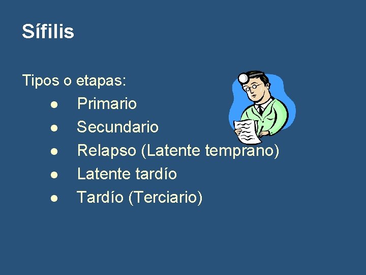 Sífilis Tipos o etapas: l l l Primario Secundario Relapso (Latente temprano) Latente tardío