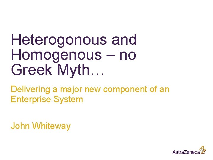 Heterogonous and Homogenous – no Greek Myth… Delivering a major new component of an Heterogonous and Homogenous – no Greek Myth… Delivering a major new component of an