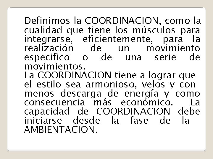 Definimos la COORDINACION, como la cualidad que tiene los músculos para integrarse, eficientemente, para