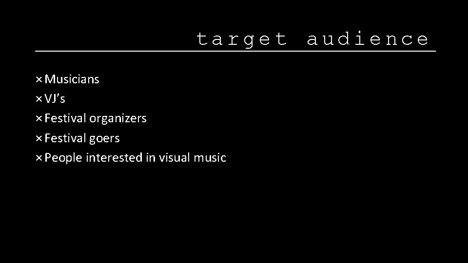 target audience × Musicians × VJ’s × Festival organizers × Festival goers × People