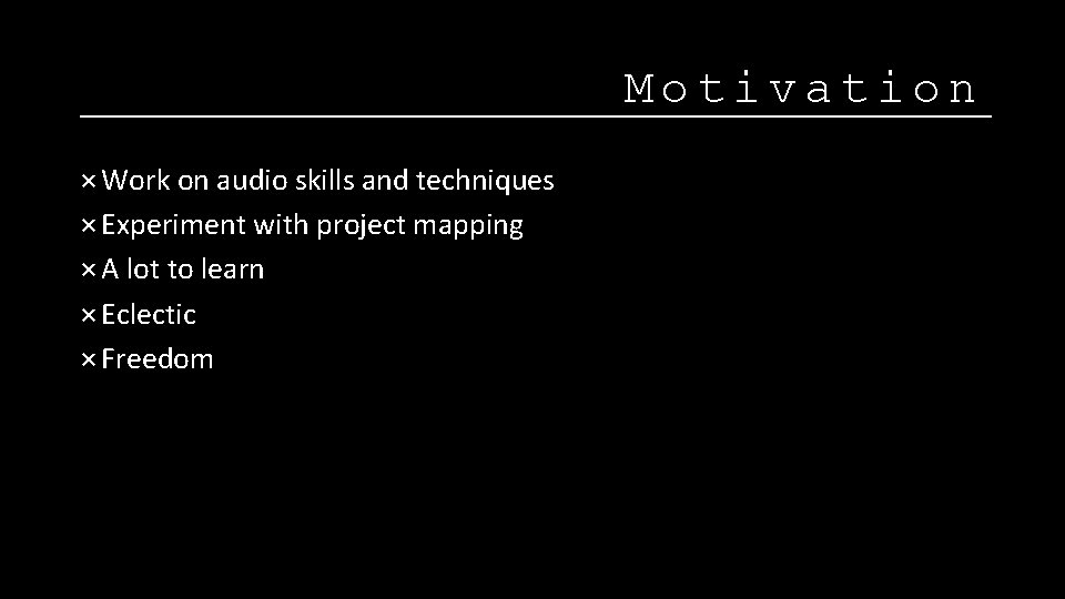 Motivation × Work on audio skills and techniques × Experiment with project mapping ×