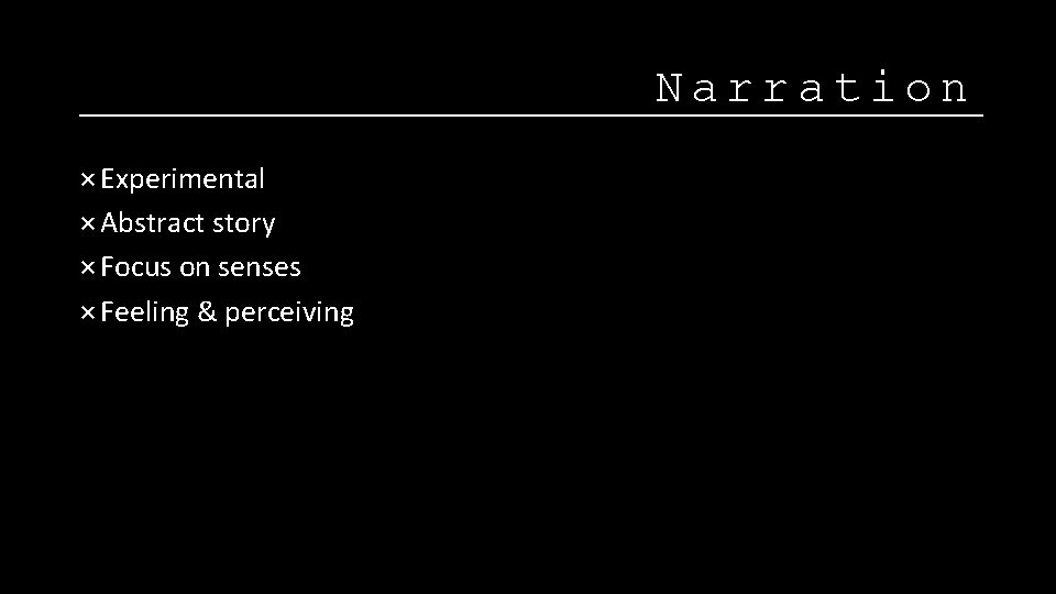 Narration × Experimental × Abstract story × Focus on senses × Feeling & perceiving