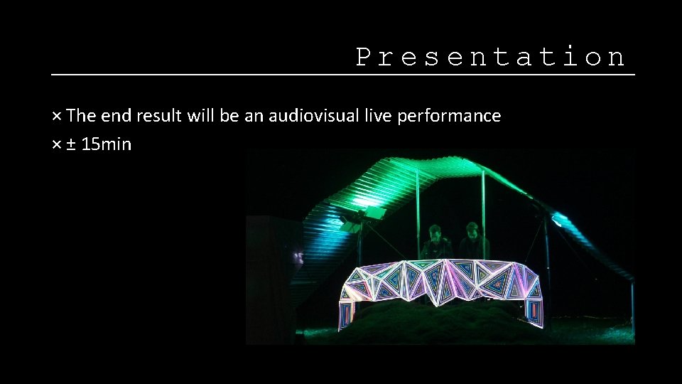 Presentation × The end result will be an audiovisual live performance × ± 15