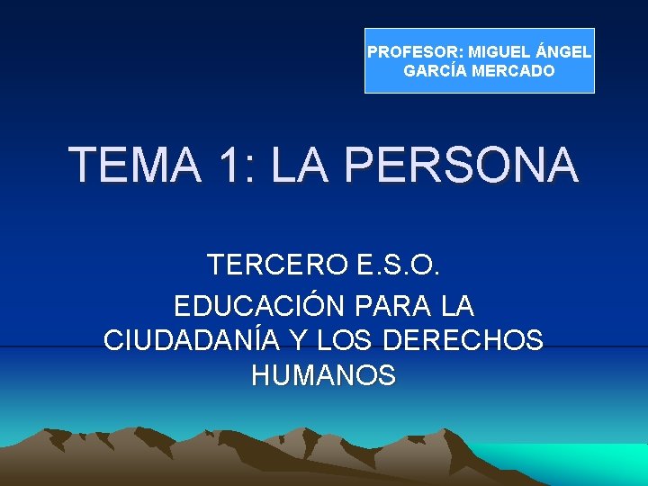 PROFESOR: MIGUEL ÁNGEL GARCÍA MERCADO TEMA 1: LA PERSONA TERCERO E. S. O. EDUCACIÓN