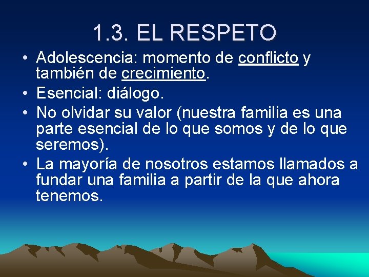 1. 3. EL RESPETO • Adolescencia: momento de conflicto y también de crecimiento. •