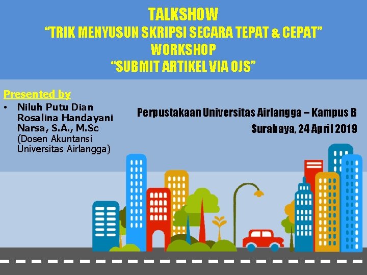 TALKSHOW “TRIK MENYUSUN SKRIPSI SECARA TEPAT & CEPAT” WORKSHOP “SUBMIT ARTIKEL VIA OJS” Presented