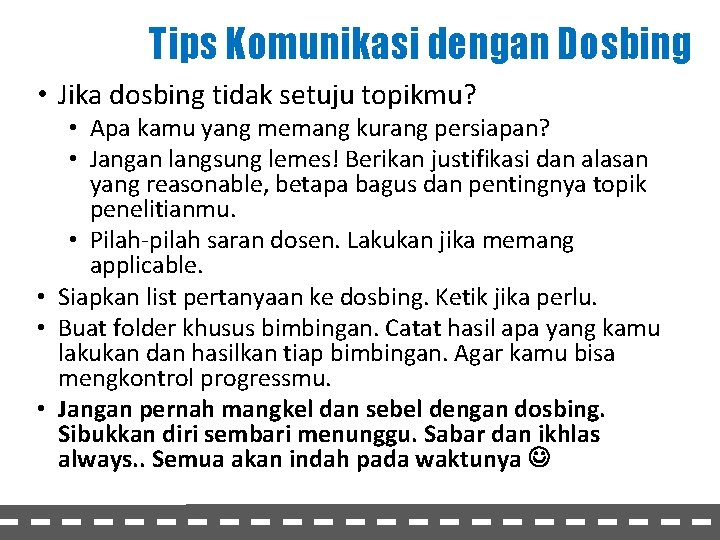 Tips Komunikasi dengan Dosbing • Jika dosbing tidak setuju topikmu? • Apa kamu yang