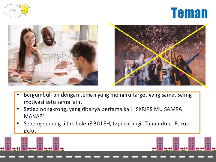 Teman • Bergumbul-lah dengan teman yang memiliki target yang sama. Saling motivasi satu sama