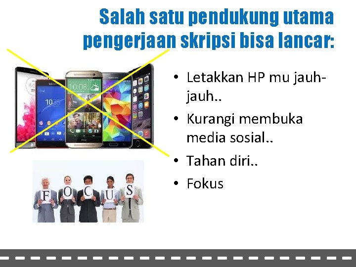 Salah satu pendukung utama pengerjaan skripsi bisa lancar: • Letakkan HP mu jauh. .