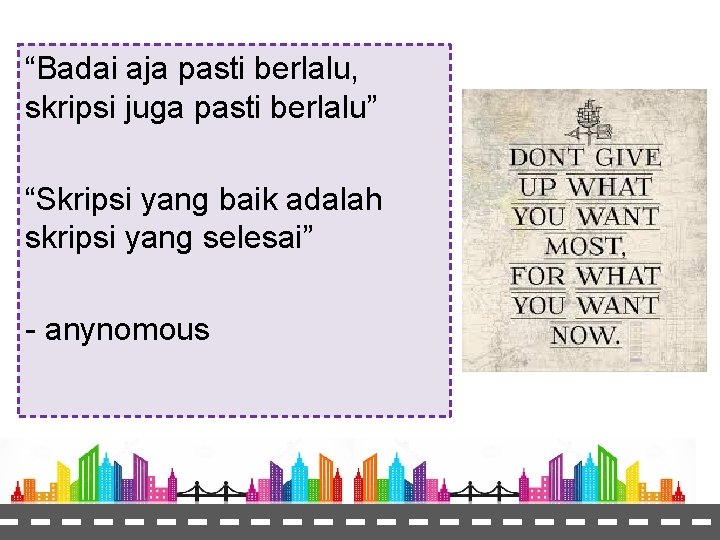 “Badai aja pasti berlalu, skripsi juga pasti berlalu” “Skripsi yang baik adalah skripsi yang