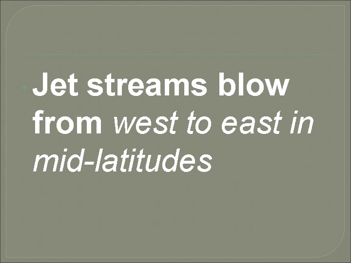  Jet streams blow from west to east in mid-latitudes 