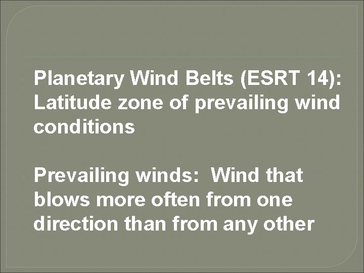  Planetary Wind Belts (ESRT 14): Latitude zone of prevailing wind conditions Prevailing winds: