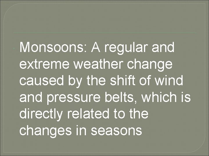  Monsoons: A regular and extreme weather change caused by the shift of wind