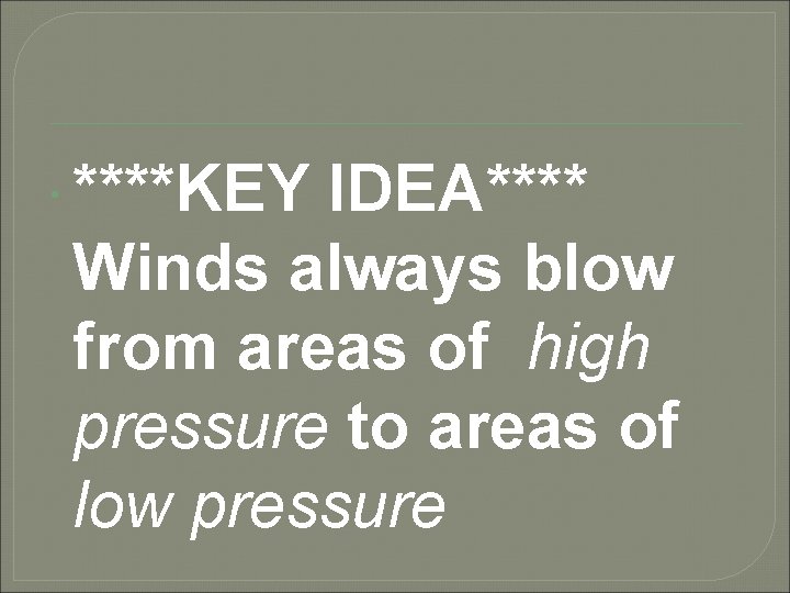  ****KEY IDEA**** Winds always blow from areas of high pressure to areas of