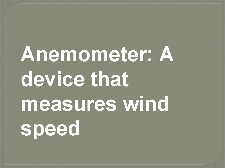  Anemometer: A device that measures wind speed 