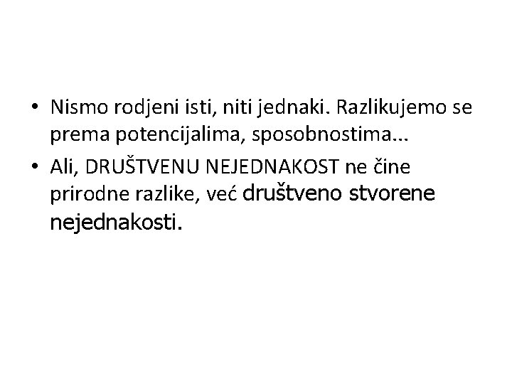  • Nismo rodjeni isti, niti jednaki. Razlikujemo se prema potencijalima, sposobnostima. . .