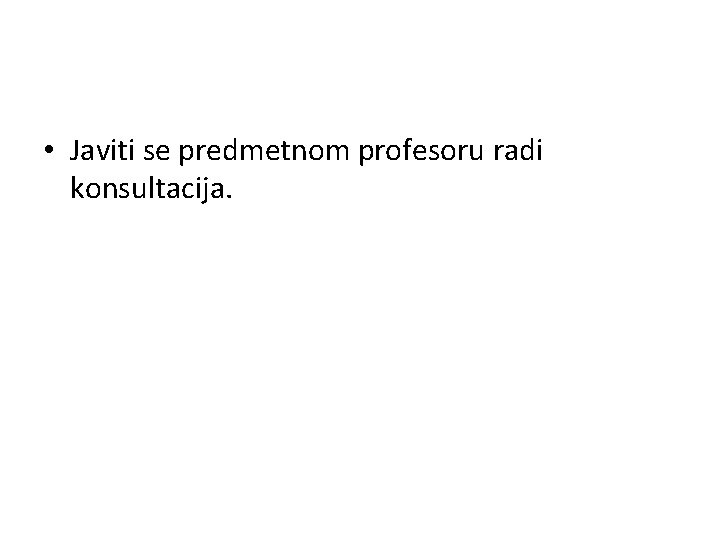  • Javiti se predmetnom profesoru radi konsultacija. 