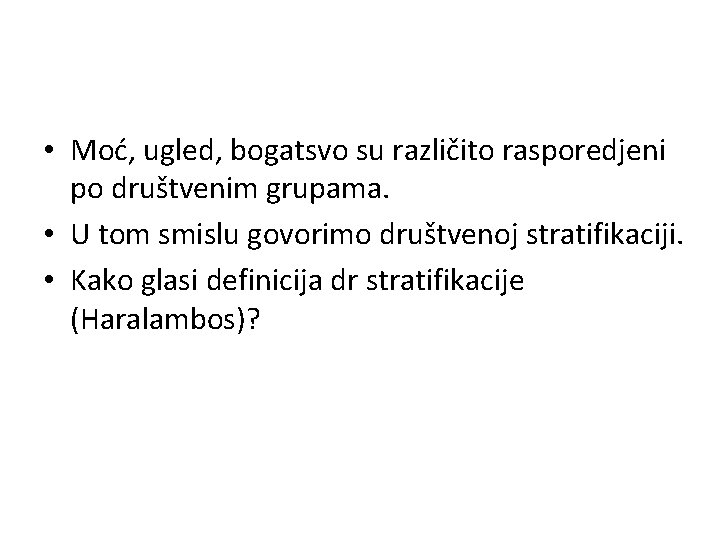  • Moć, ugled, bogatsvo su različito rasporedjeni po društvenim grupama. • U tom