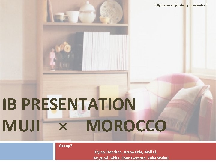 http: //www. muji. net/muji-meets-idee IB PRESENTATION MUJI × MOROCCO Group 7 Dylan Stoecker ,