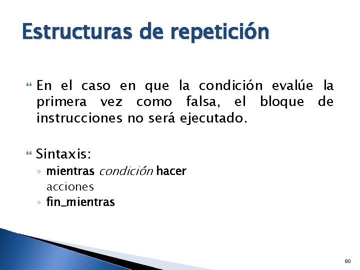 Estructuras de repetición En el caso en que la condición evalúe la primera vez