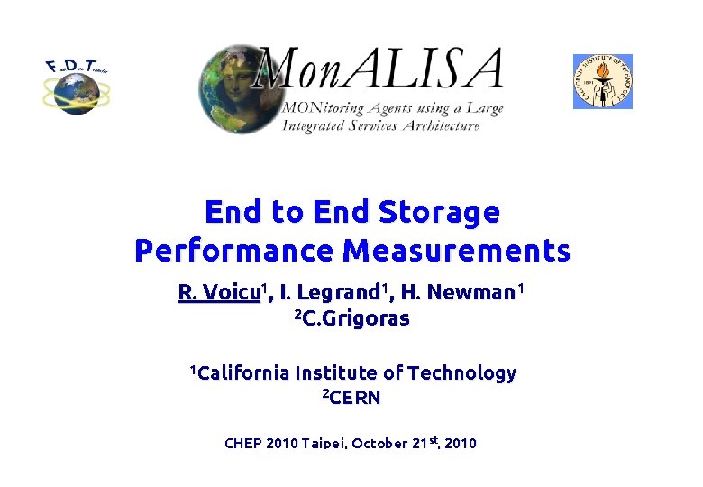 End to End Storage Performance Measurements R. Voicu 1, I. Legrand 1, H. Newman