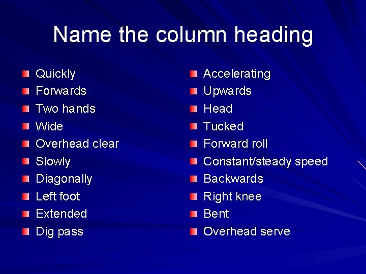 Name the column heading Quickly Forwards Two hands Wide Overhead clear Slowly Diagonally Left