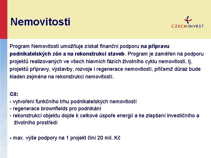 Nemovitosti Program Nemovitosti umožňuje získat finanční podporu na přípravu podnikatelských zón a na rekonstrukci