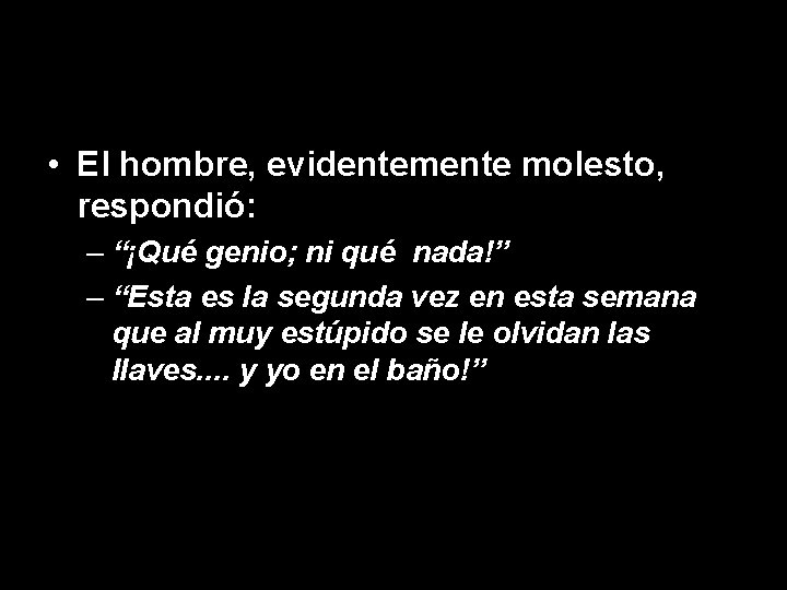  • El hombre, evidentemente molesto, respondió: – “¡Qué genio; ni qué nada!” –