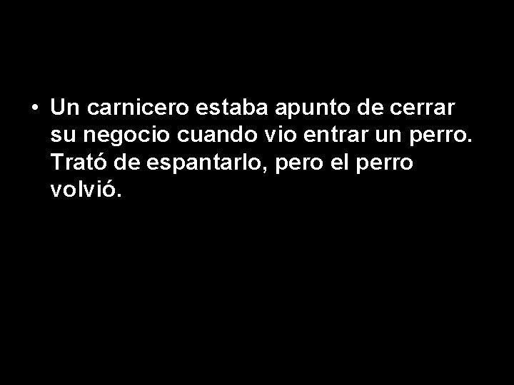  • Un carnicero estaba apunto de cerrar su negocio cuando vio entrar un